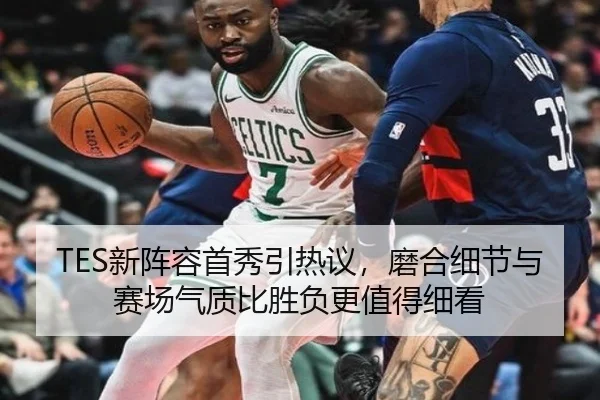 TES新阵容首秀引热议，磨合细节与赛场气质比胜负更值得细看 | kaiyun
